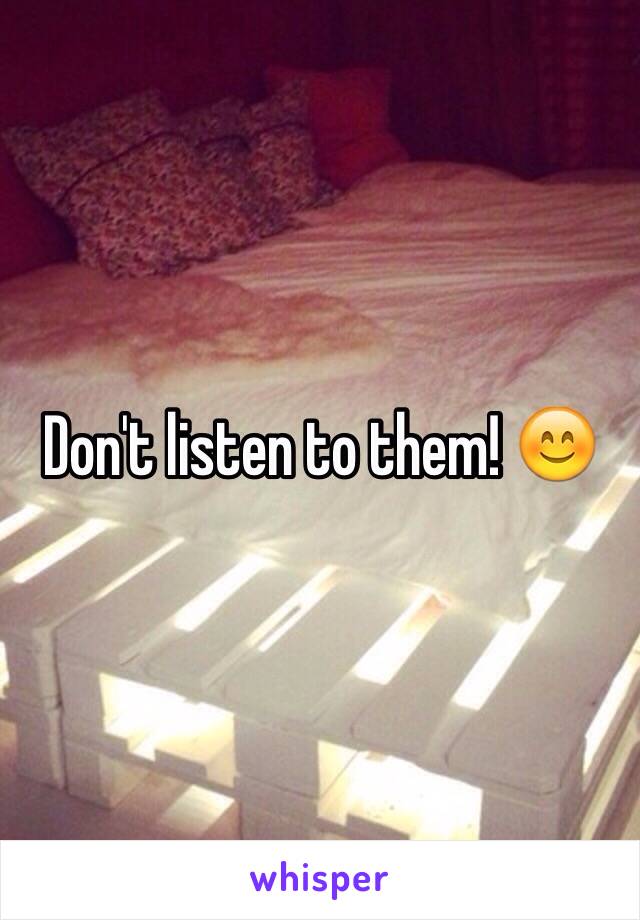 Don't listen to them! 😊