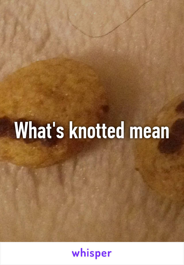 What's knotted mean
