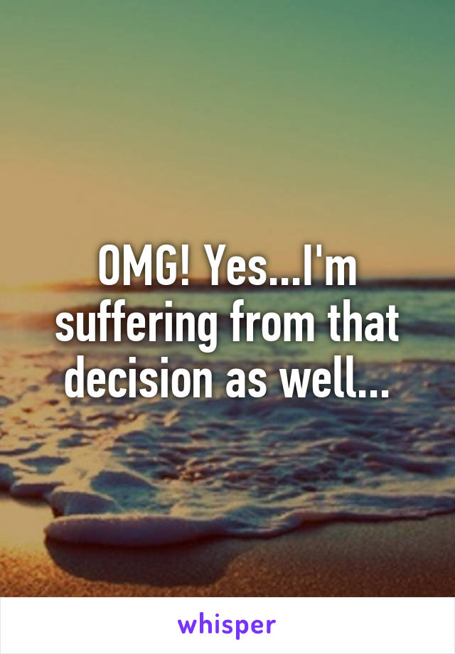 OMG! Yes...I'm suffering from that decision as well...