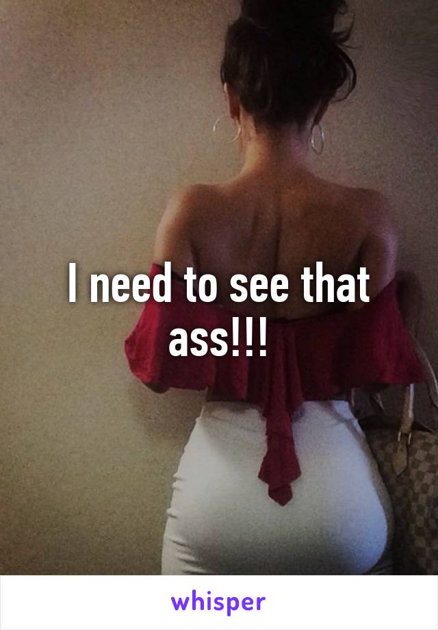 I need to see that ass!!!