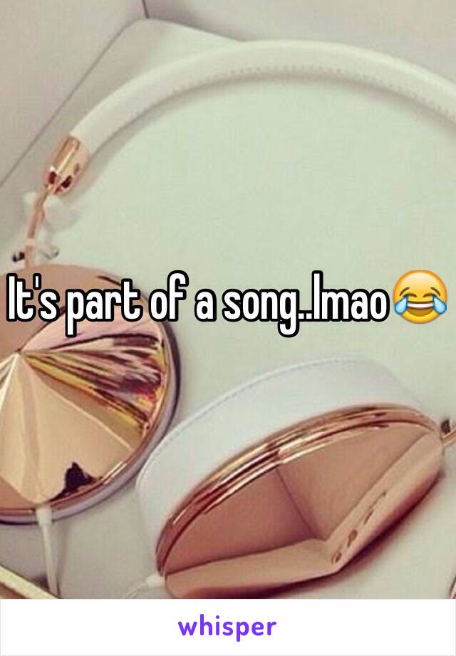 It's part of a song..lmao😂