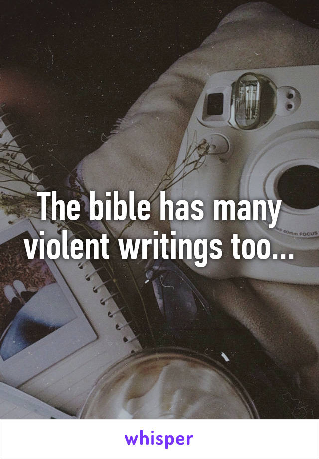 The bible has many violent writings too...