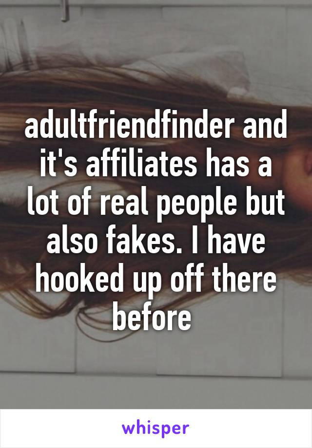 adultfriendfinder and it's affiliates has a lot of real people but also fakes. I have hooked up off there before 