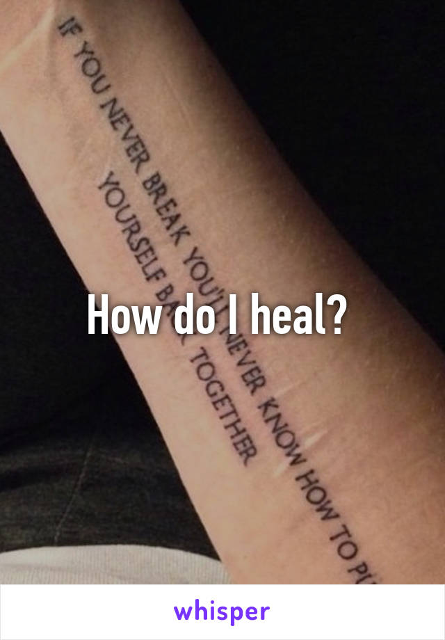 How do I heal? 