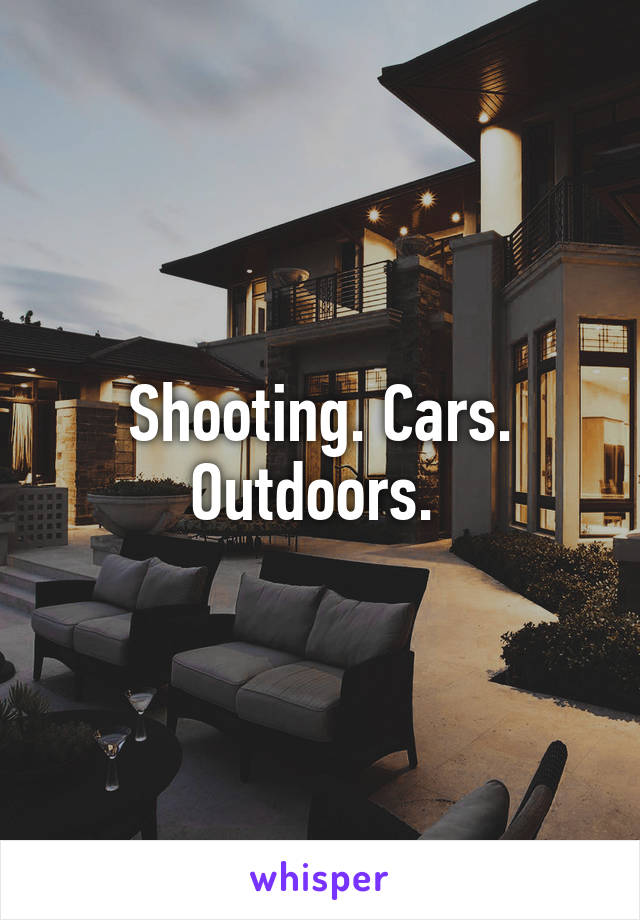 Shooting. Cars. Outdoors. 