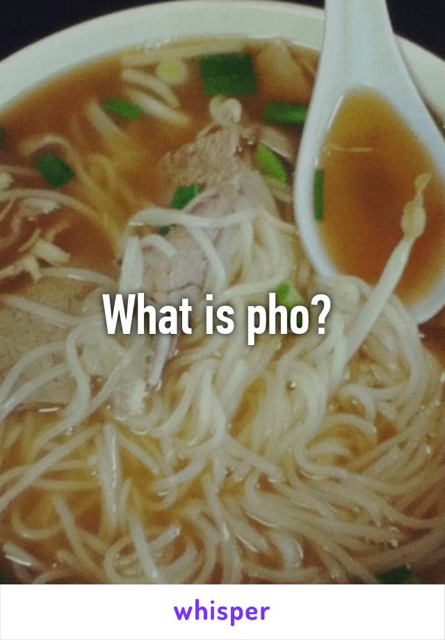 What is pho? 