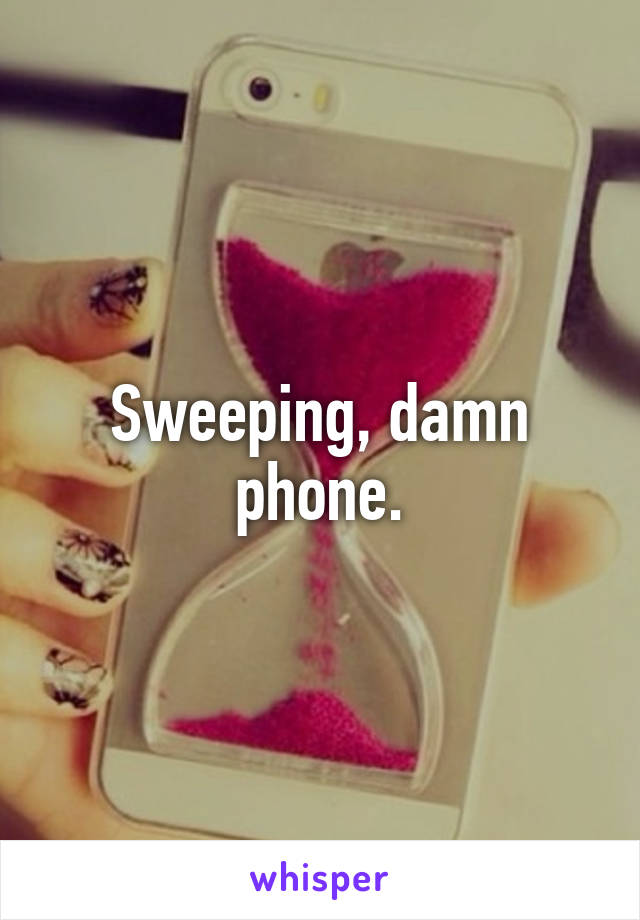 Sweeping, damn phone.