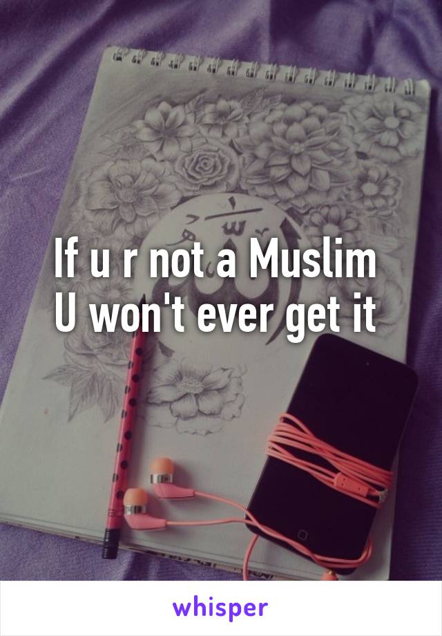 If u r not a Muslim 
U won't ever get it 
