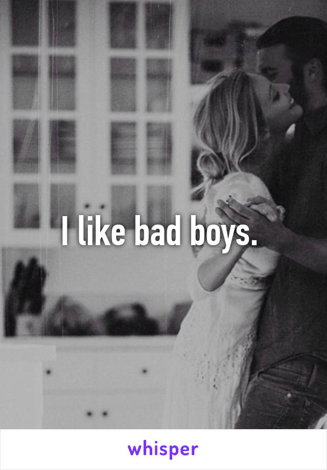 I like bad boys. 