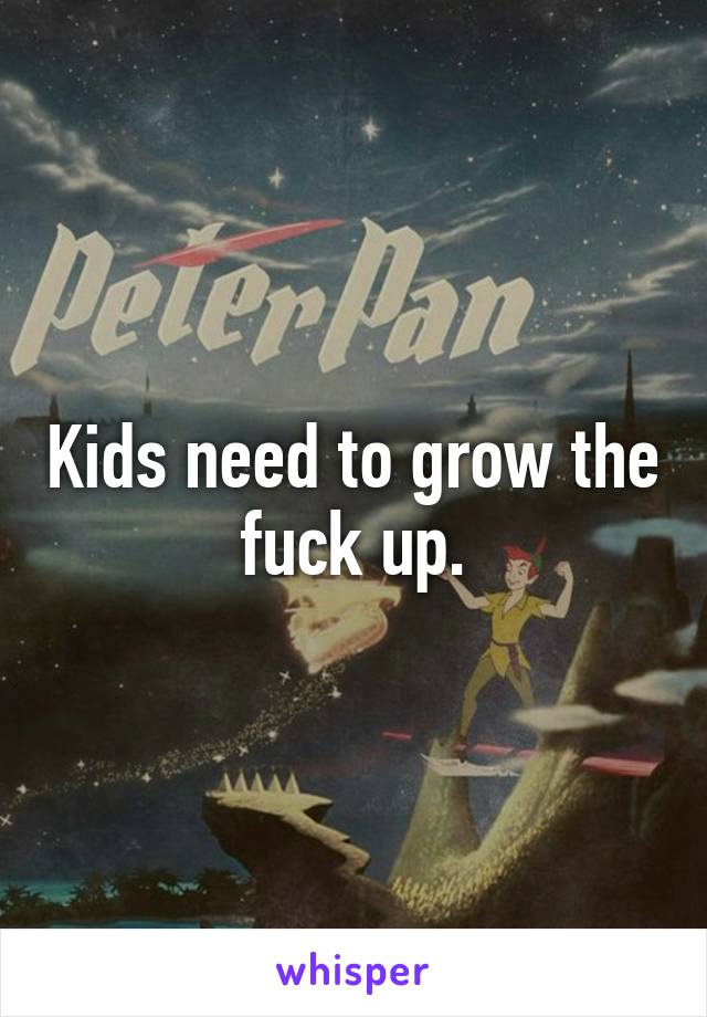 Kids need to grow the fuck up.