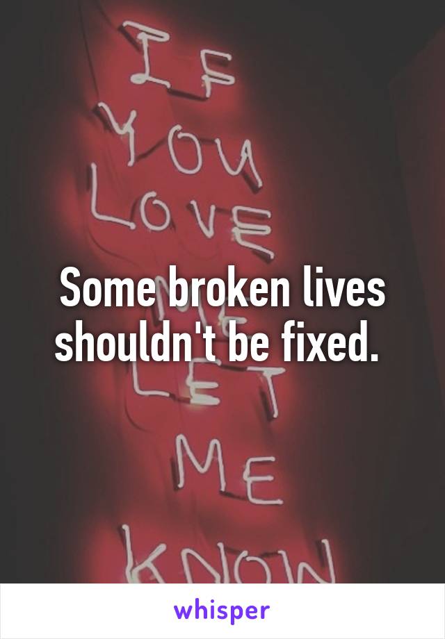 Some broken lives shouldn't be fixed. 