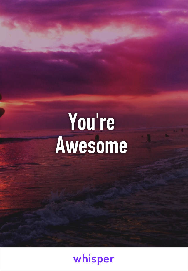 You're 
Awesome 