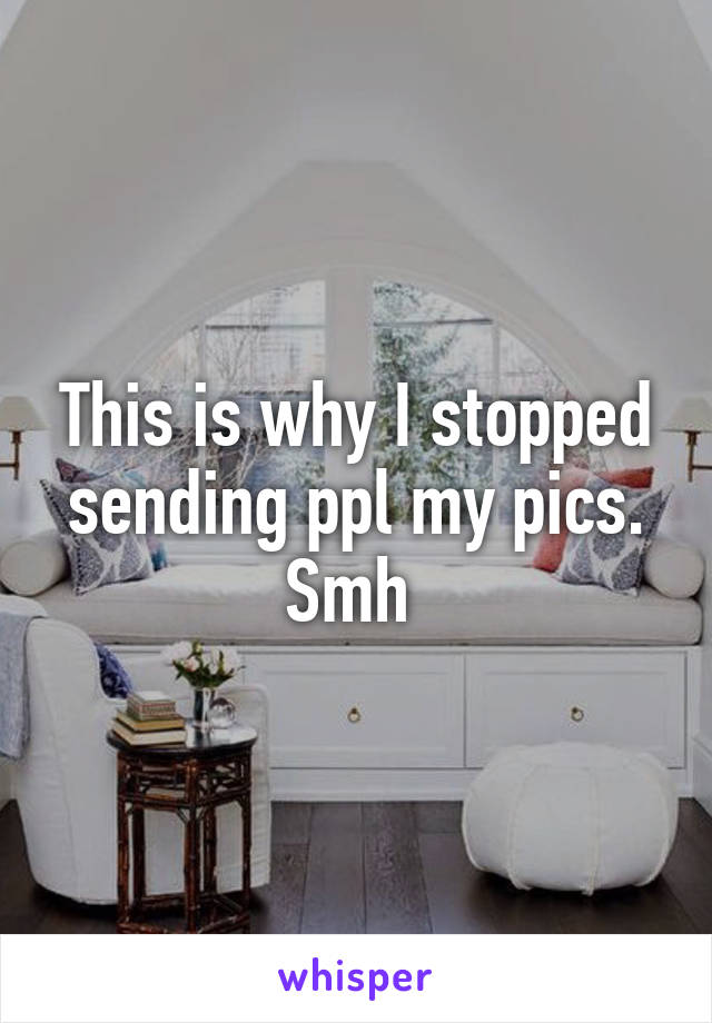 This is why I stopped sending ppl my pics. Smh 