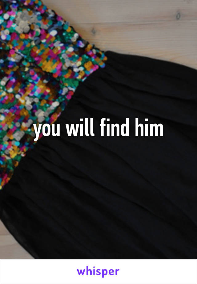 you will find him
