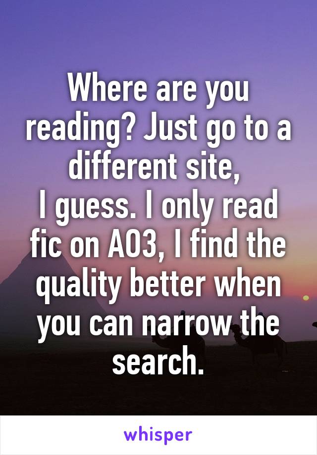 Where are you reading? Just go to a different site, 
I guess. I only read fic on AO3, I find the quality better when you can narrow the search.