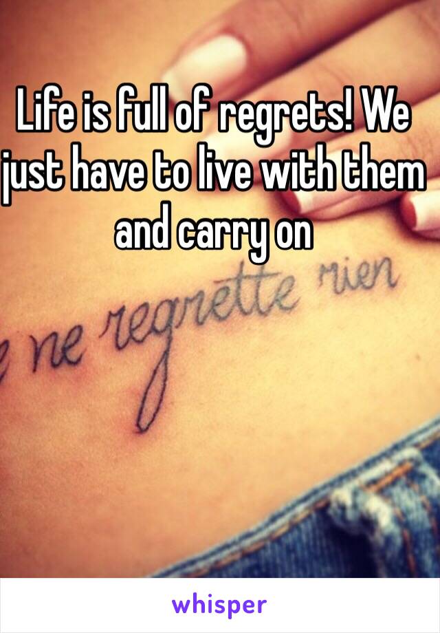Life is full of regrets! We just have to live with them and carry on 