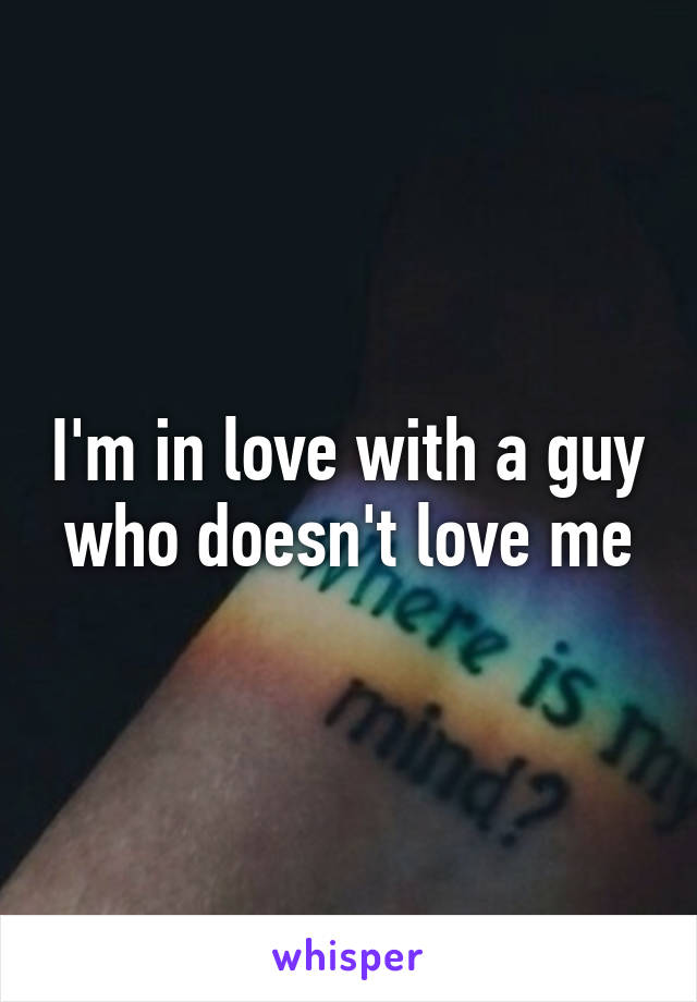 I'm in love with a guy who doesn't love me