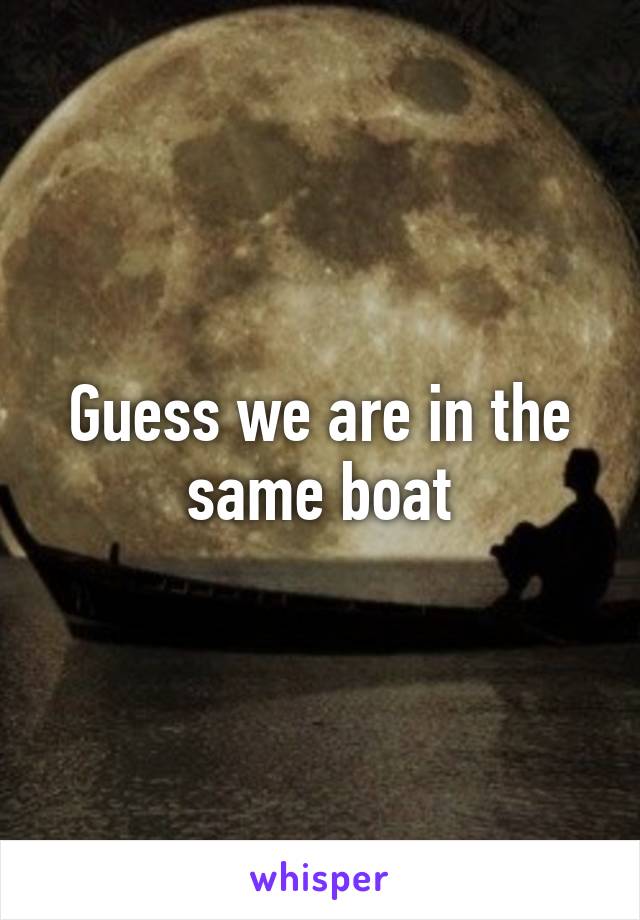 Guess we are in the same boat