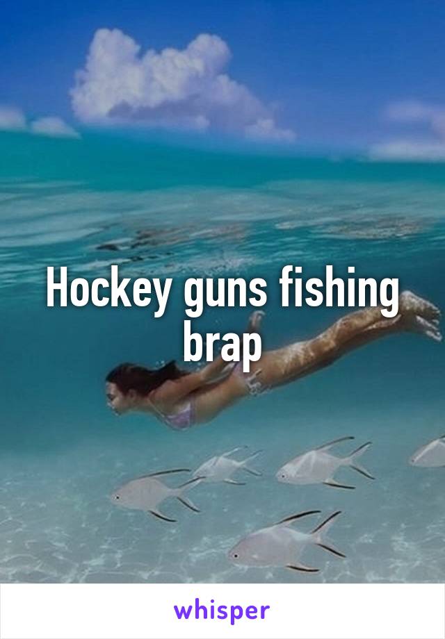 Hockey guns fishing brap