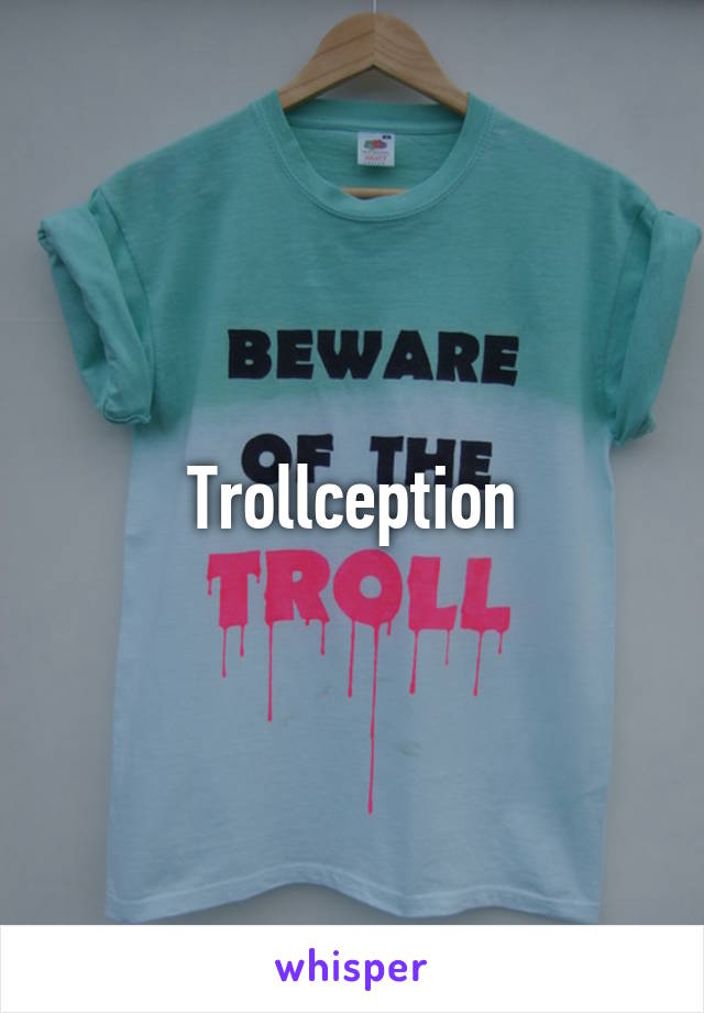 Trollception
