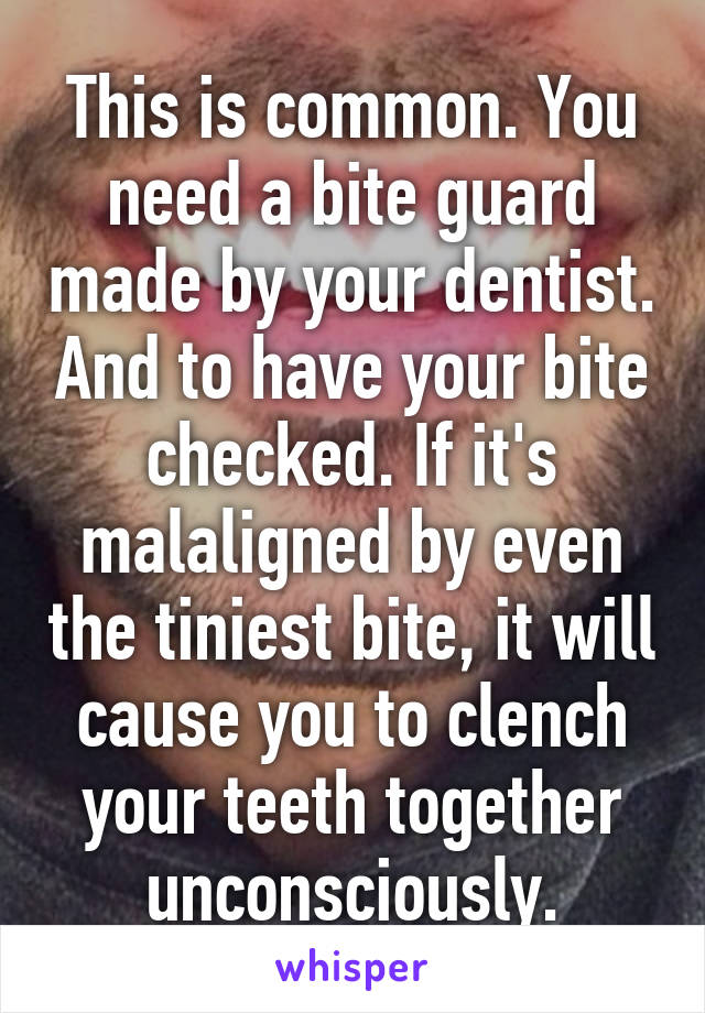 This is common. You need a bite guard made by your dentist. And to have your bite checked. If it's malaligned by even the tiniest bite, it will cause you to clench your teeth together unconsciously.