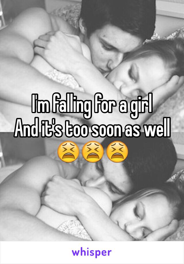I'm falling for a girl
And it's too soon as well
😫😫😫