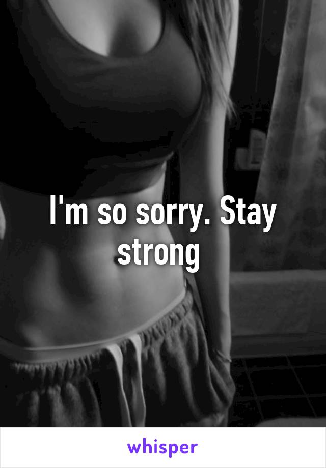 I'm so sorry. Stay strong 