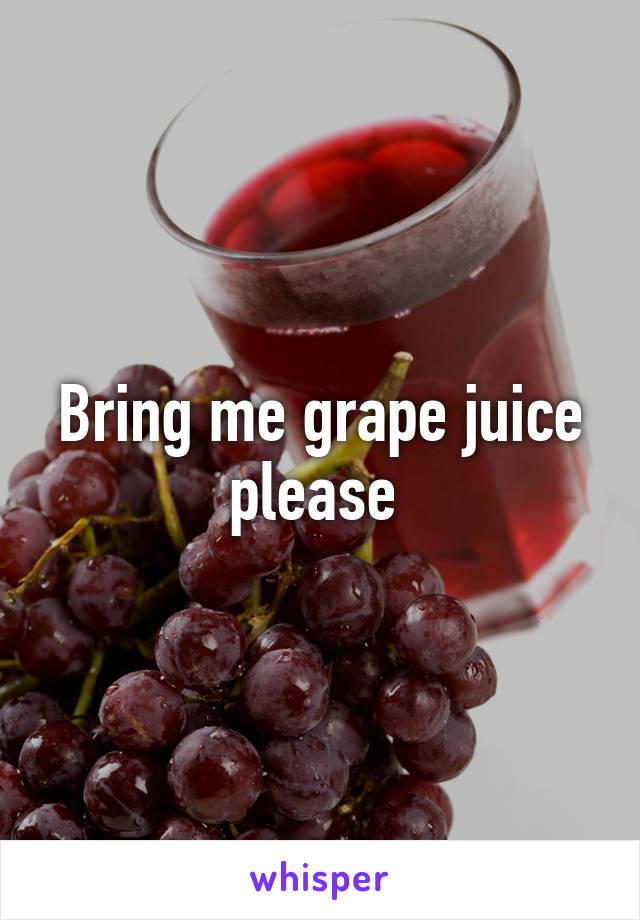 Bring me grape juice please 