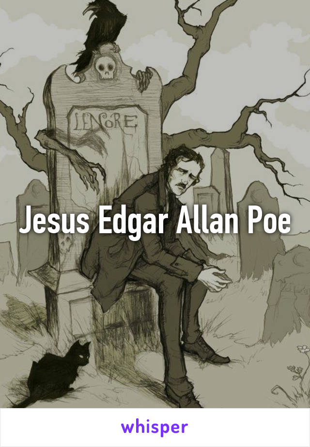 Jesus Edgar Allan Poe