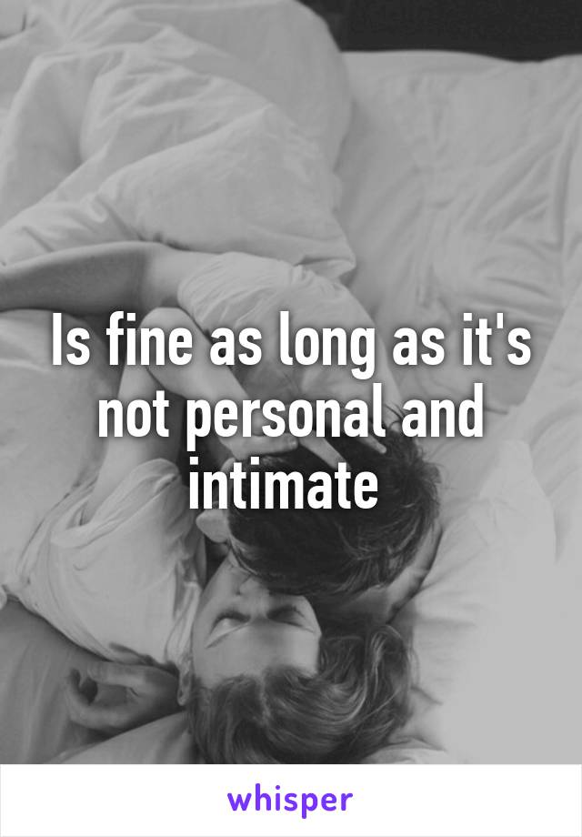 Is fine as long as it's not personal and intimate 