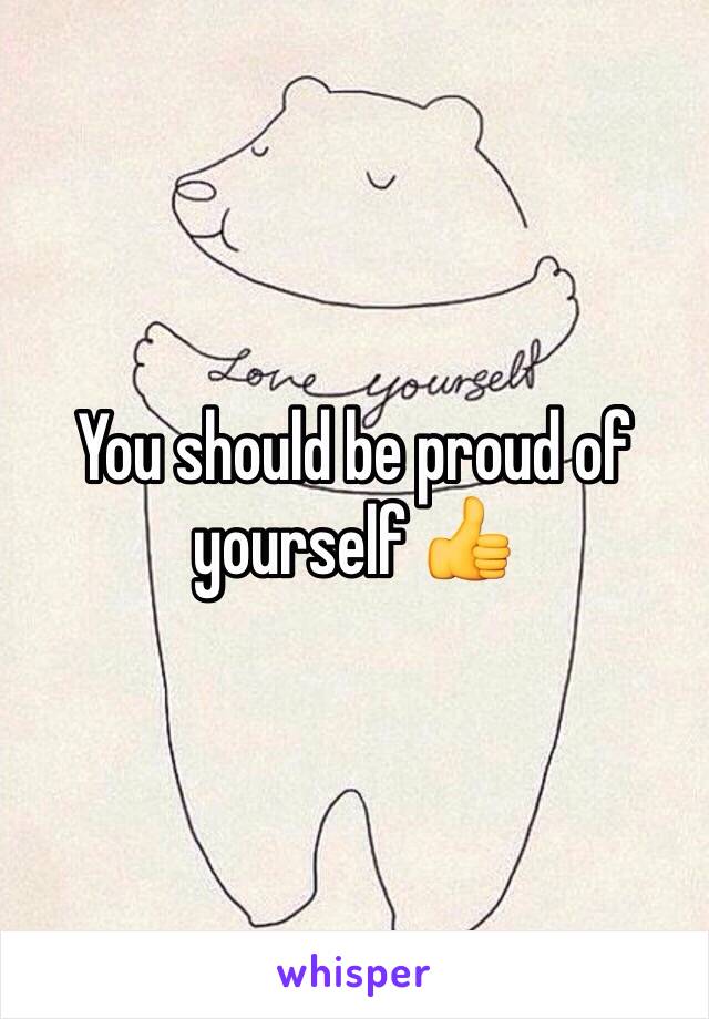 You should be proud of yourself 👍