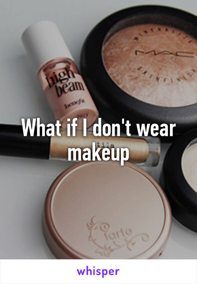 What if I don't wear makeup