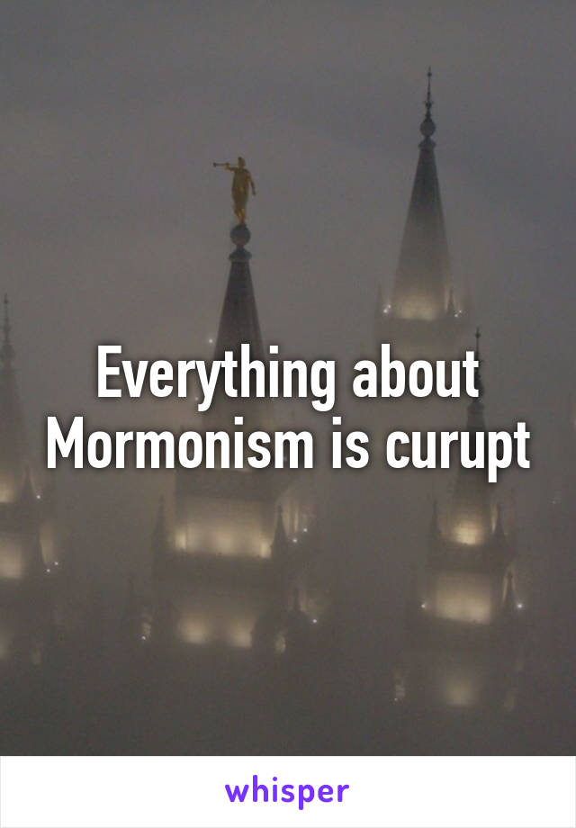 Everything about Mormonism is curupt