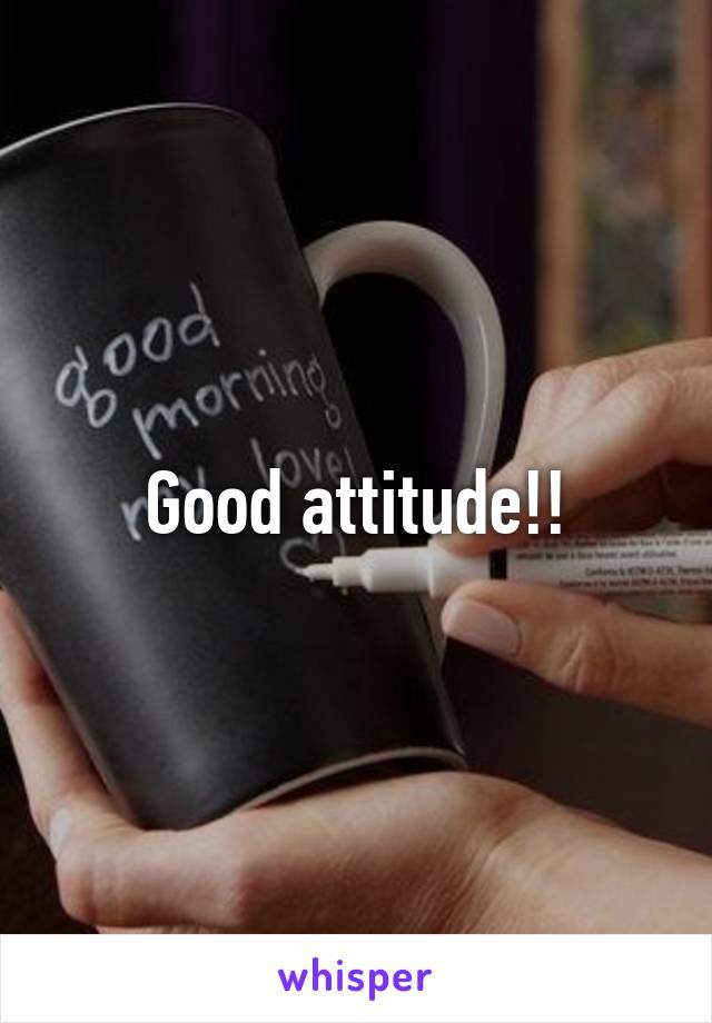 Good attitude!!