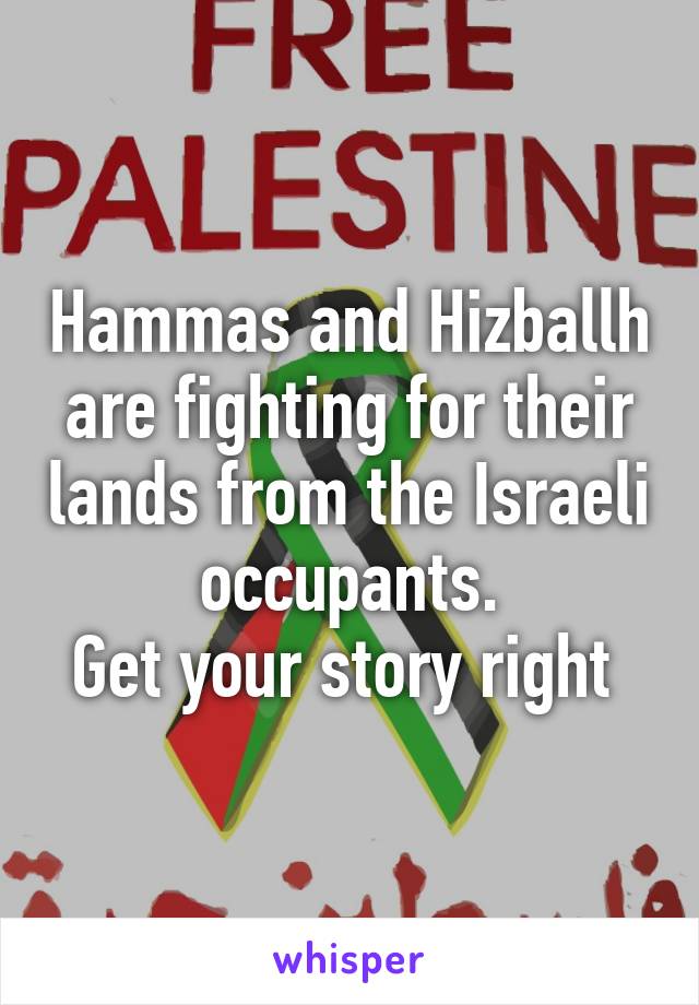 Hammas and Hizballh are fighting for their lands from the Israeli occupants.
Get your story right 