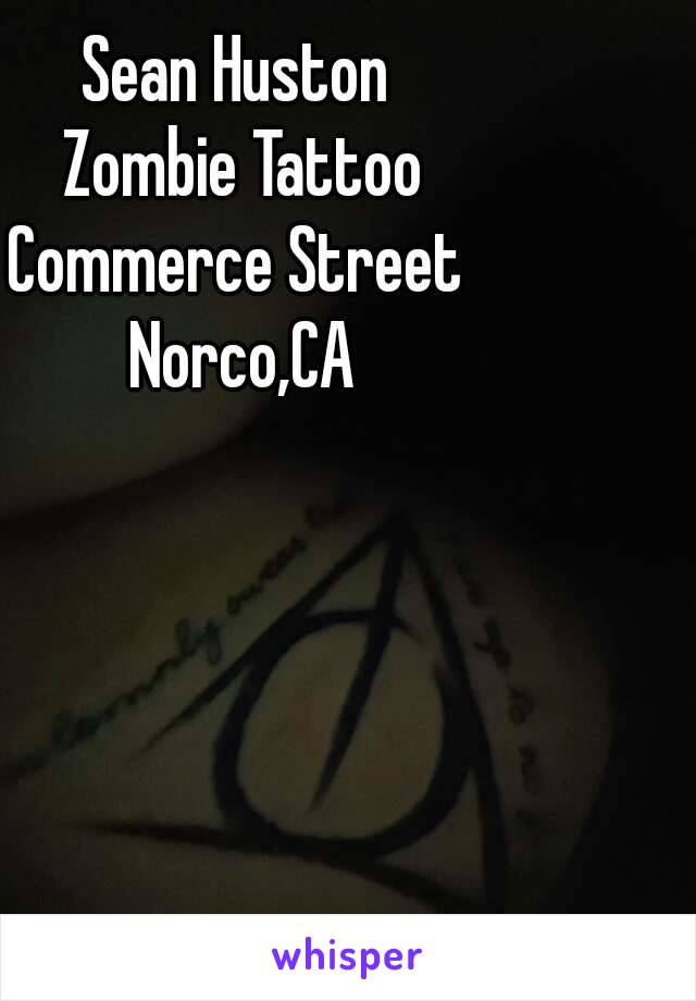 Sean Huston 
Zombie Tattoo
Commerce Street 
Norco,CA
