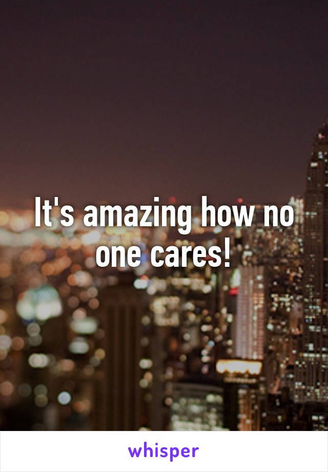 It's amazing how no one cares!