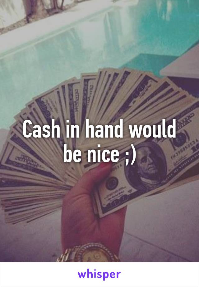 Cash in hand would be nice ;)