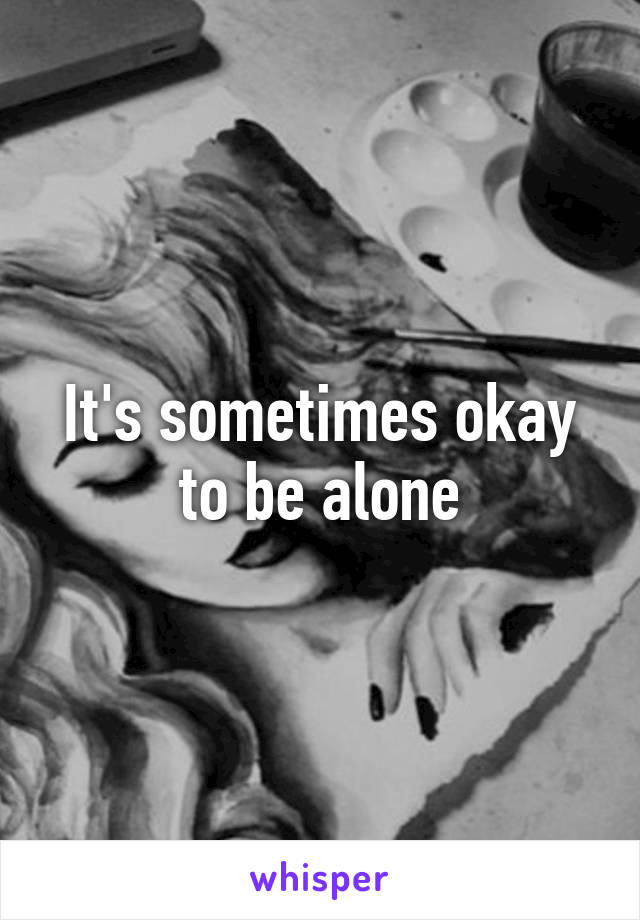 It's sometimes okay to be alone