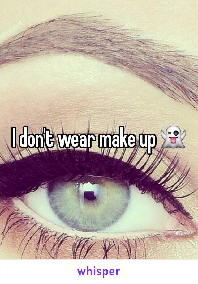 I don't wear make up 👻