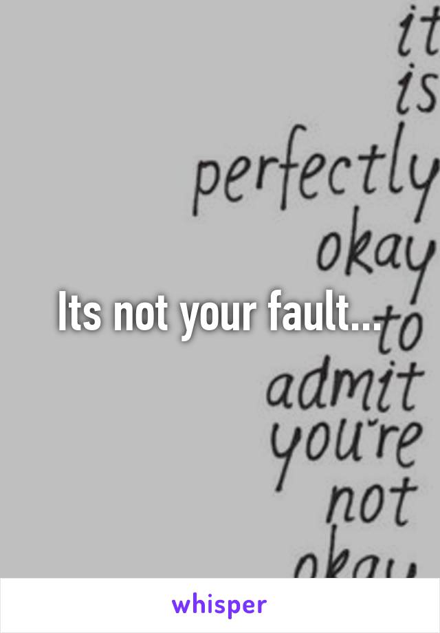 Its not your fault...