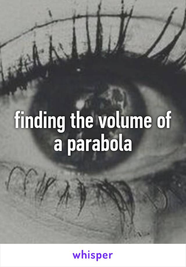 finding the volume of a parabola