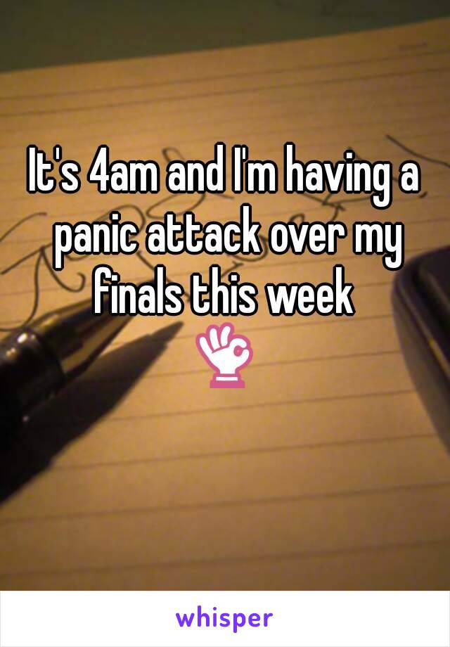 It's 4am and I'm having a panic attack over my finals this week 
👌