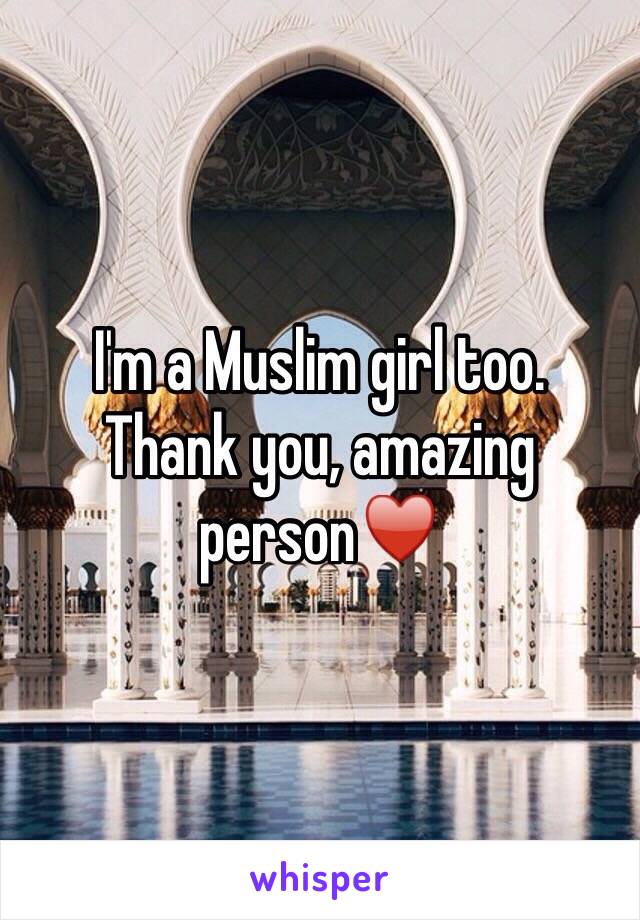 I'm a Muslim girl too.
Thank you, amazing person♥️