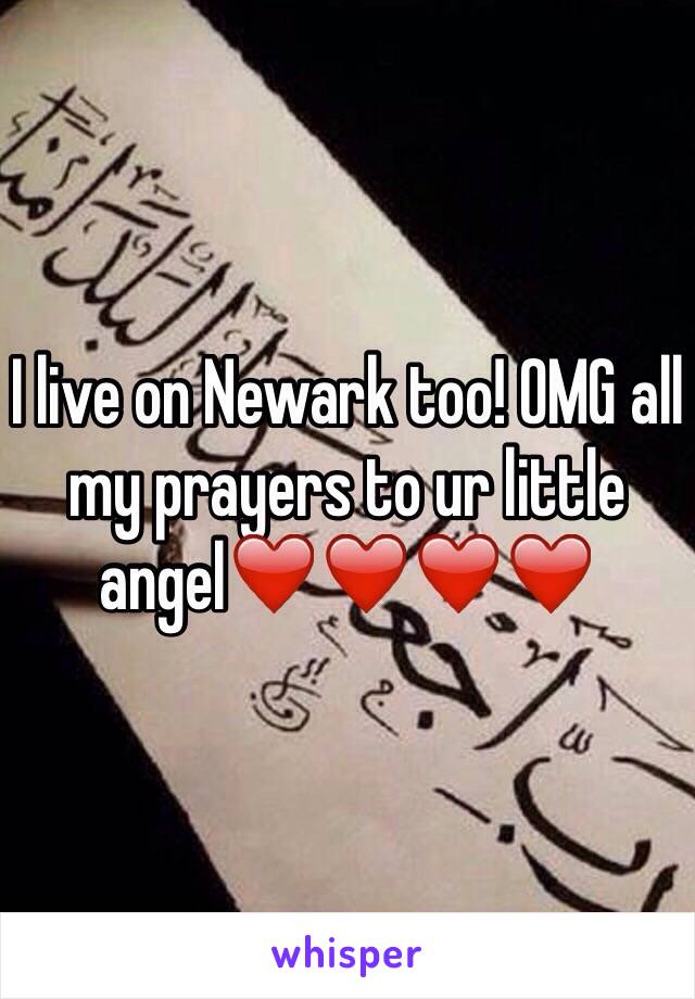 I live on Newark too! OMG all my prayers to ur little angel❤️❤️❤️❤️