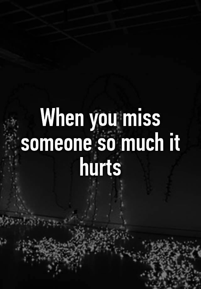 when-you-miss-someone-so-much-it-hurts