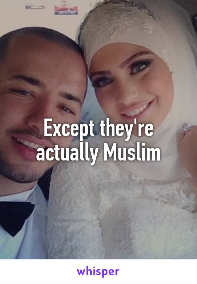 Except they're actually Muslim