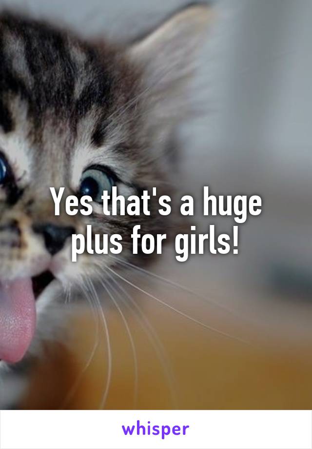Yes that's a huge plus for girls!