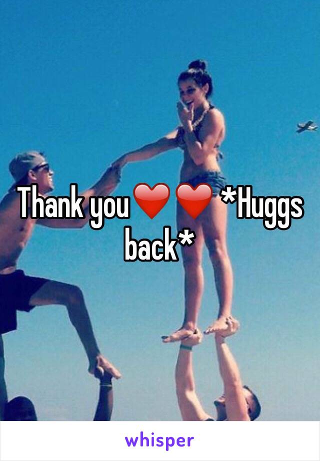 Thank you❤️❤️ *Huggs back*