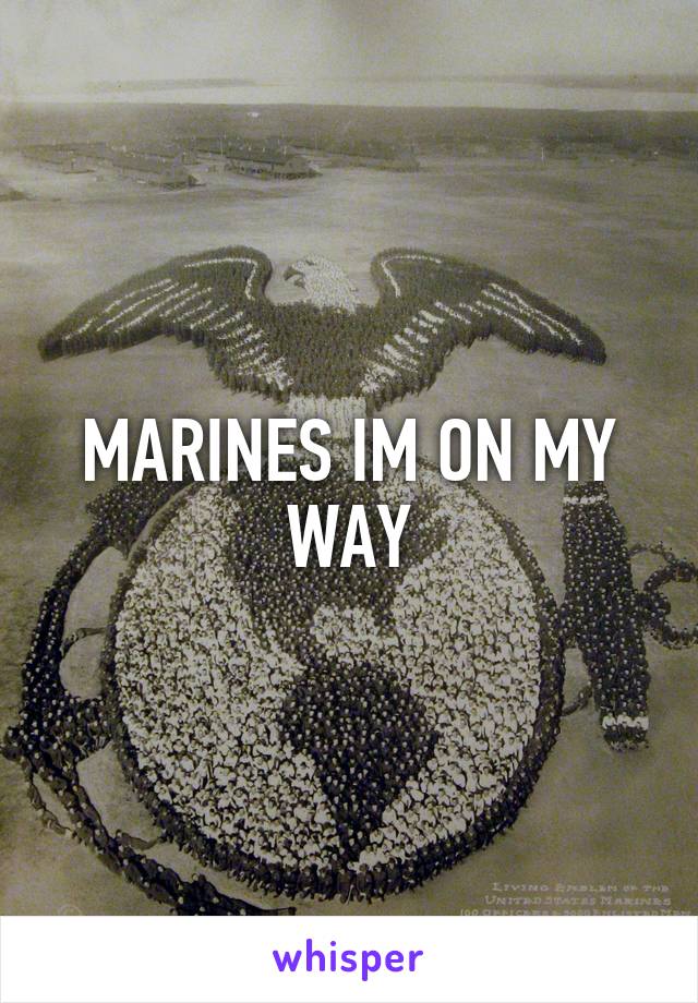 MARINES IM ON MY WAY